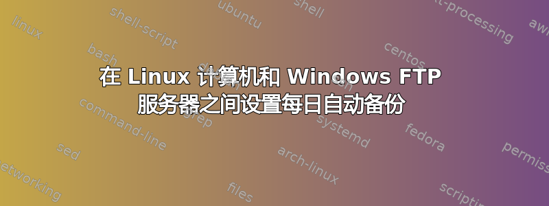 在 Linux 计算机和 Windows FTP 服务器之间设置每日自动备份