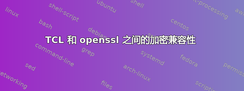 TCL 和 openssl 之间的加密兼容性