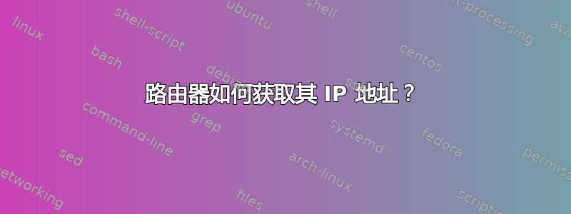 路由器如何获取其 IP 地址？