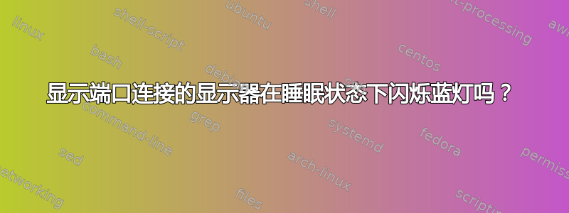 显示端口连接的显示器在睡眠状态下闪烁蓝灯吗？