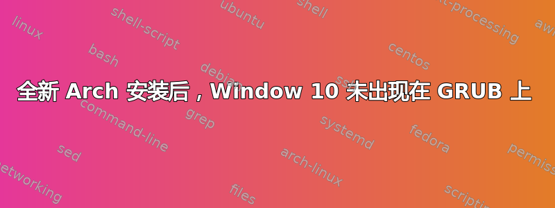 全新 Arch 安装后，Window 10 未出现在 GRUB 上