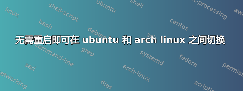 无需重启即可在 ubuntu 和 arch linux 之间切换