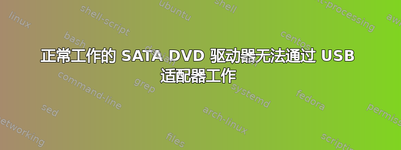 正常工作的 SATA DVD 驱动器无法通过 USB 适配器工作