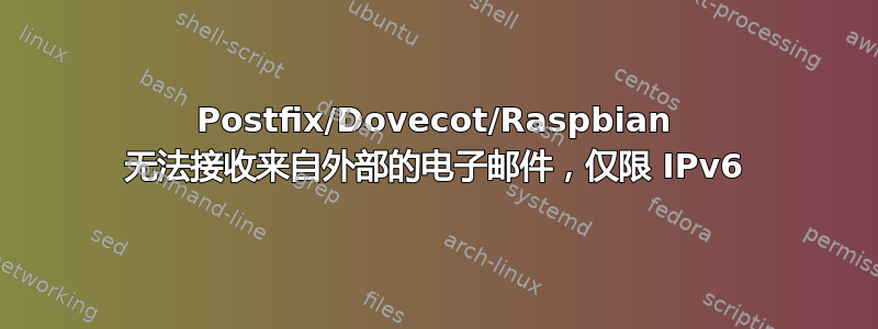 Postfix/Dovecot/Raspbian 无法接收来自外部的电子邮件，仅限 IPv6