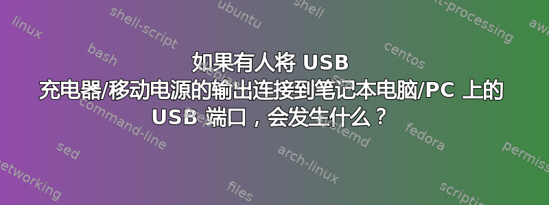 如果有人将 USB 充电器/移动电源的输出连接到笔记本电脑/PC 上的 USB 端口，会发生什么？