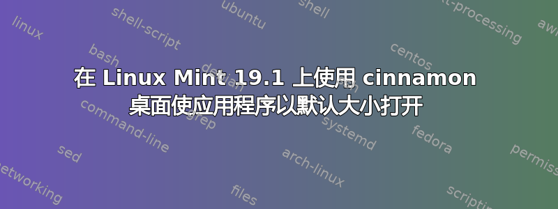 在 Linux Mint 19.1 上使用 cinnamon 桌面使应用程序以默认大小打开