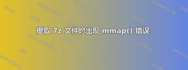 提取 7z 文件时出现 mmap() 错误