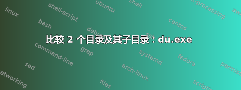 比较 2 个目录及其子目录：du.exe