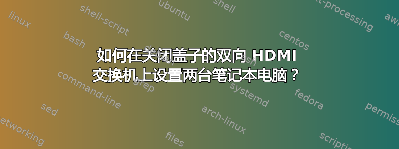 如何在关闭盖子的双向 HDMI 交换机上设置两台笔记本电脑？