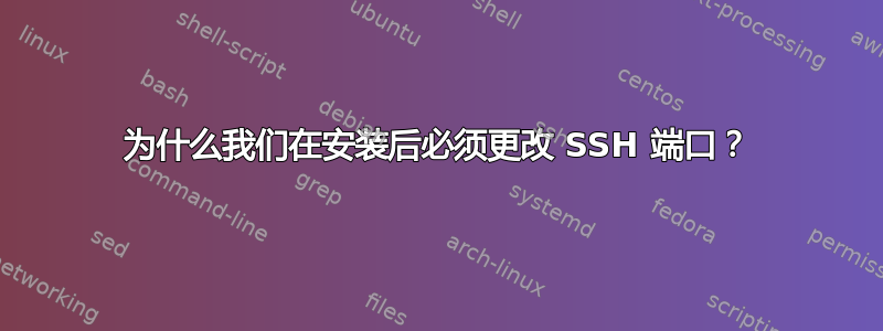 为什么我们在安装后必须更改 SSH 端口？