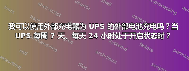 我可以使用外部充电器为 UPS 的外部电池充电吗？当 UPS 每周 7 天、每天 24 小时处于开启状态时？