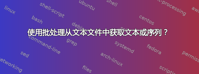 使用批处理从文本文件中获取文本或序列？