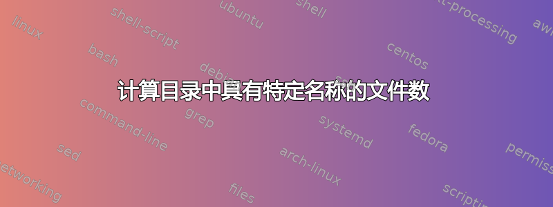 计算目录中具有特定名称的文件数