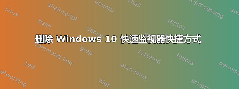 删除 Windows 10 快速监视器快捷方式