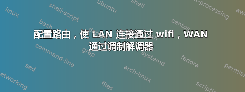 配置路由，使 LAN 连接通过 wifi，WAN 通过调制解调器