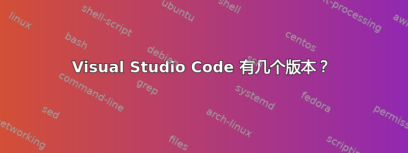 Visual Studio Code 有几个版本？