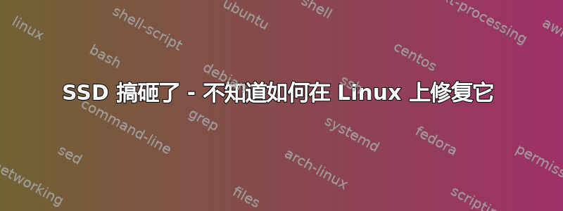 SSD 搞砸了 - 不知道如何在 Linux 上修复它