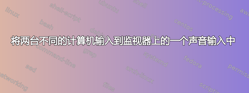 将两台不同的计算机输入到监视器上的一个声音输入中