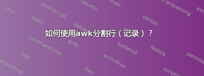 如何使用awk分割行（记录）？ 