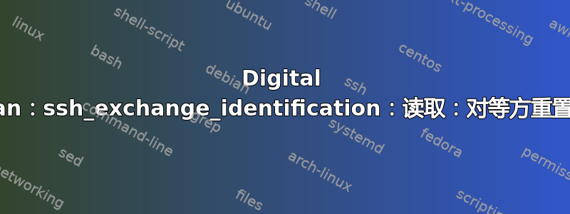 Digital Ocean：s​​sh_exchange_identification：读取：对等方重置连接