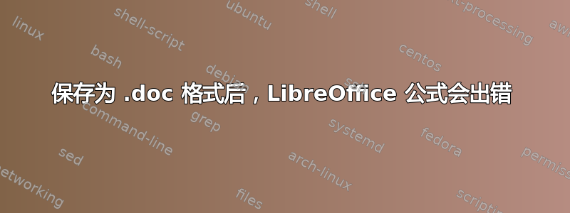 保存为 .doc 格式后，LibreOffice 公式会出错