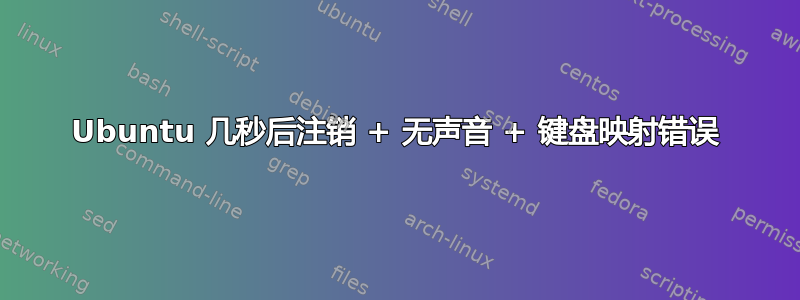 Ubuntu 几秒后注销 + 无声音 + 键盘映射错误