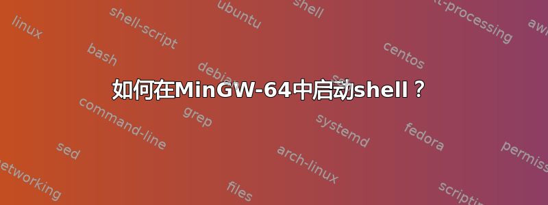 如何在MinGW-64中启动shell？