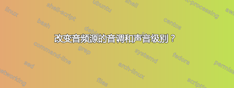 改变音频源的音调和声音级别？