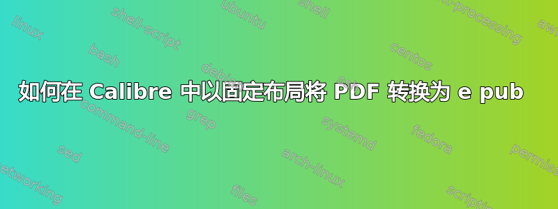 如何在 Calibre 中以固定布局将 PDF 转换为 e pub 