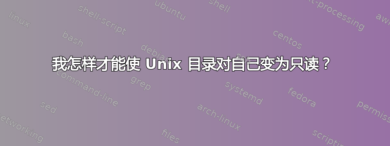 我怎样才能使 Unix 目录对自己变为只读？