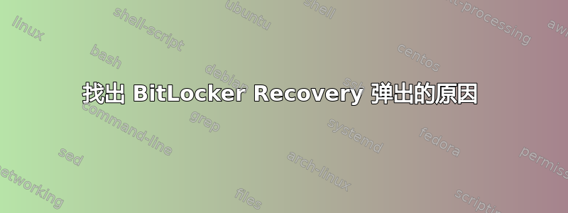 找出 BitLocker Recovery 弹出的原因