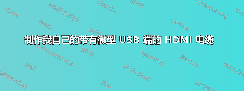 制作我自己的带有微型 USB 端的 HDMI 电缆 