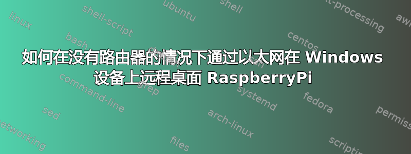 如何在没有路由器的情况下通过以太网在 Windows 设备上远程桌面 RaspberryPi