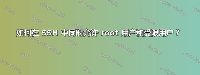 如何在 SSH 中同时允许 root 用户和受限用户？