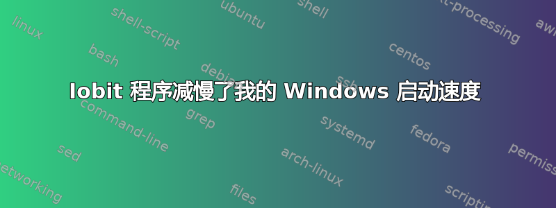 Iobit 程序减慢了我的 Windows 启动速度