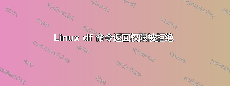 Linux df 命令返回权限被拒绝