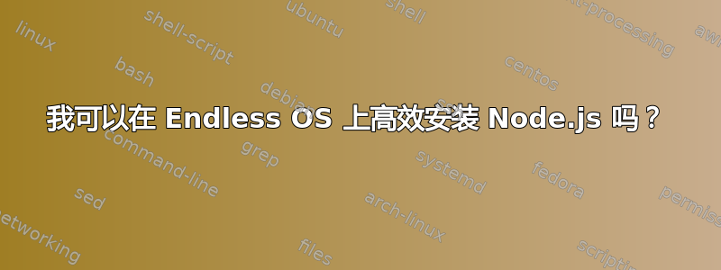 我可以在 Endless OS 上高效安装 Node.js 吗？