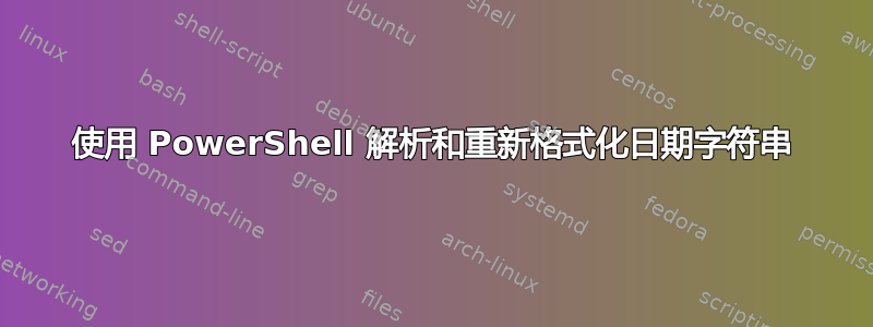 使用 PowerShell 解析和重新格式化日期字符串