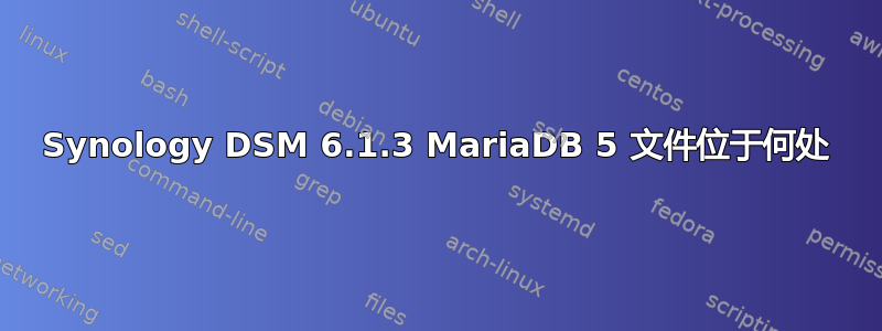 Synology DSM 6.1.3 MariaDB 5 文件位于何处