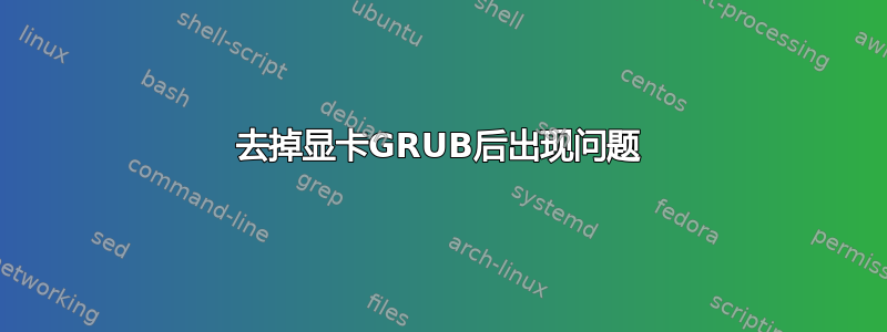 去掉显卡GRUB后出现问题