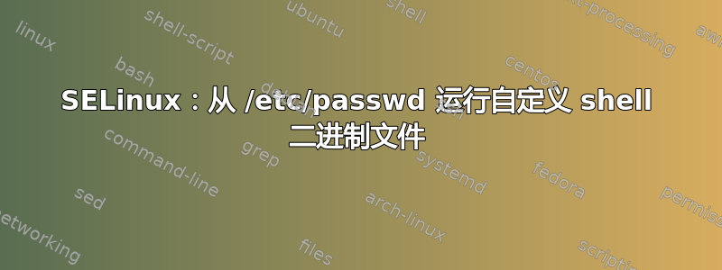 SELinux：从 /etc/passwd 运行自定义 shell 二进制文件