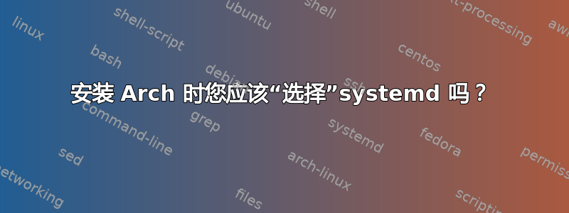 安装 Arch 时您应该“选择”systemd 吗？