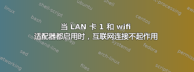 当 LAN 卡 1 和 wifi 适配器都启用时，互联网连接不起作用