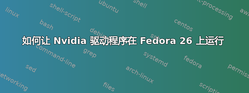 如何让 Nvidia 驱动程序在 Fedora 26 上运行