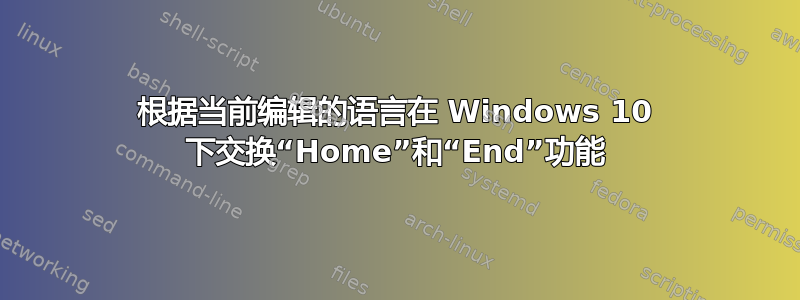 根据当前编辑的语言在 Windows 10 下交换“Home”和“End”功能