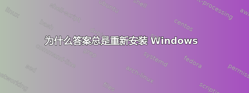 为什么答案总是重新安装 Windows 