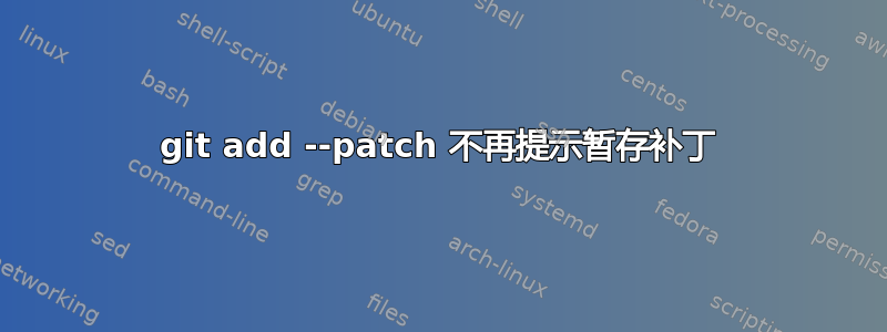 git add --patch 不再提示暂存补丁