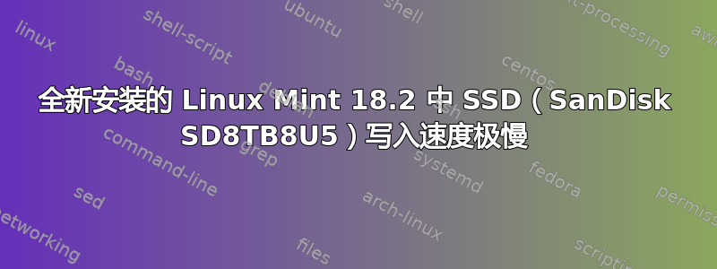 全新安装的 Linux Mint 18.2 中 SSD（SanDisk SD8TB8U5）写入速度极慢