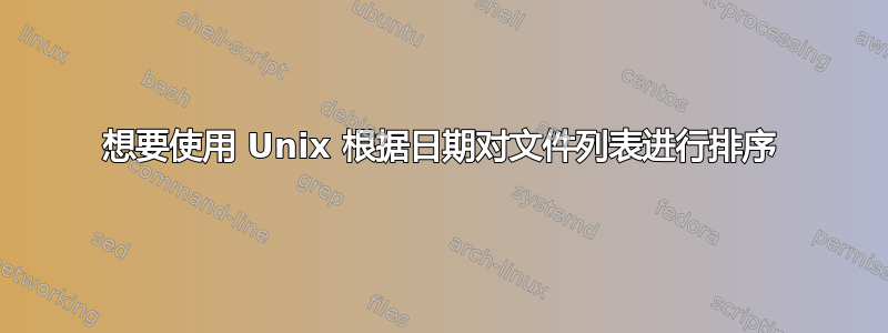 想要使用 Unix 根据日期对文件列表进行排序