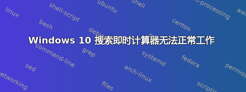 Windows 10 搜索即时计算器无法正常工作